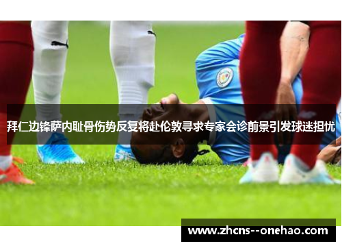 拜仁边锋萨内耻骨伤势反复将赴伦敦寻求专家会诊前景引发球迷担忧