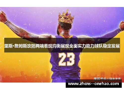 里斯·詹姆斯攻防两端表现均衡展现全面实力助力球队稳定发展