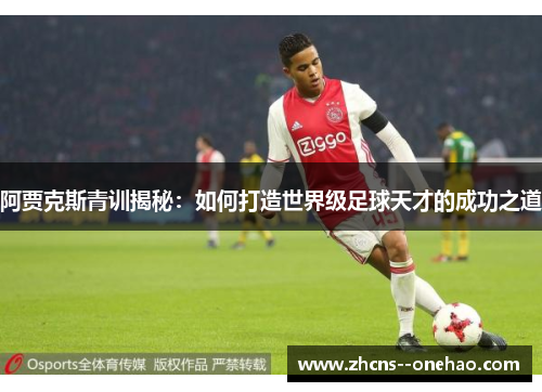 阿贾克斯青训揭秘：如何打造世界级足球天才的成功之道
