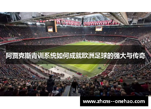阿贾克斯青训系统如何成就欧洲足球的强大与传奇